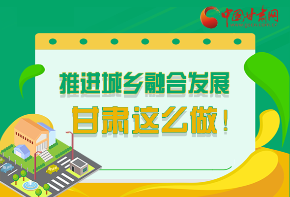 圖解|推進(jìn)新型城鎮(zhèn)化和城鄉(xiāng)融合發(fā)展 甘肅這么做！