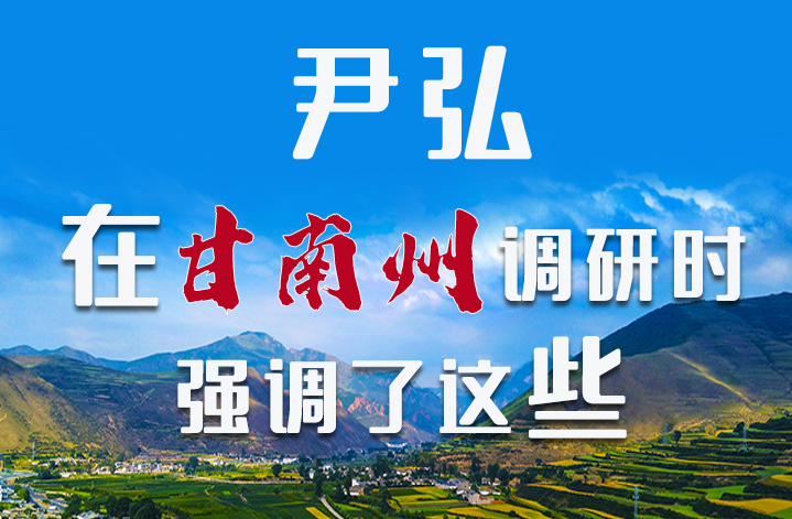 圖解|尹弘書記在甘南州調(diào)研時(shí)強(qiáng)調(diào)了這些！