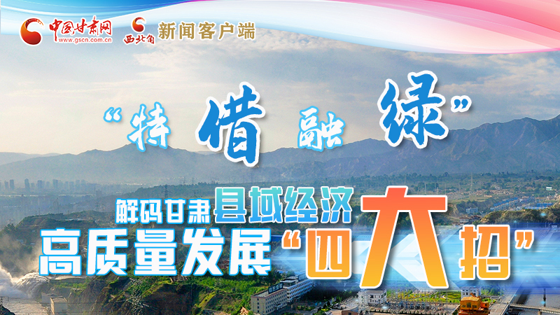 圖解|“特、借、融、綠”解碼甘肅縣域經(jīng)濟高質(zhì)量發(fā)展“四大招”
