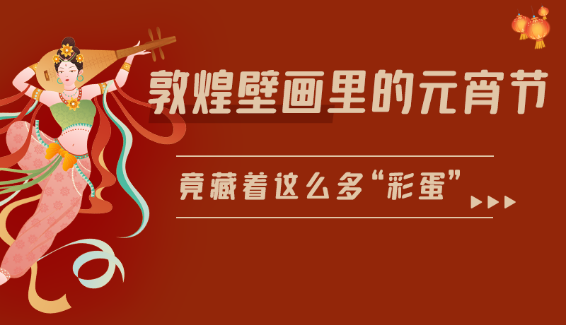 長(zhǎng)圖|敦煌壁畫里的元宵節(jié)，竟藏著這么多“彩蛋”