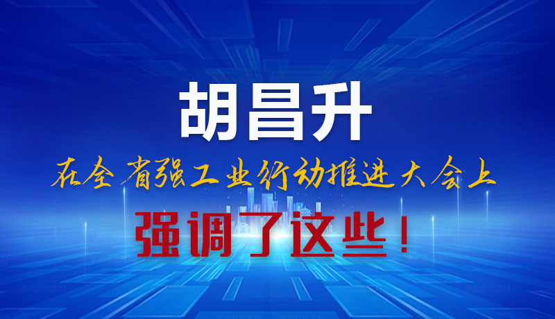 圖解|胡昌升在全省強(qiáng)工業(yè)行動推進(jìn)大會上強(qiáng)調(diào)了這些！