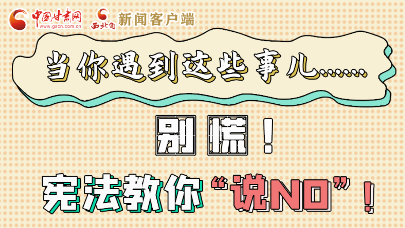 【甘快看】e法耀隴原|當你遇到這些事兒……別慌！憲法教你“說NO”！ 