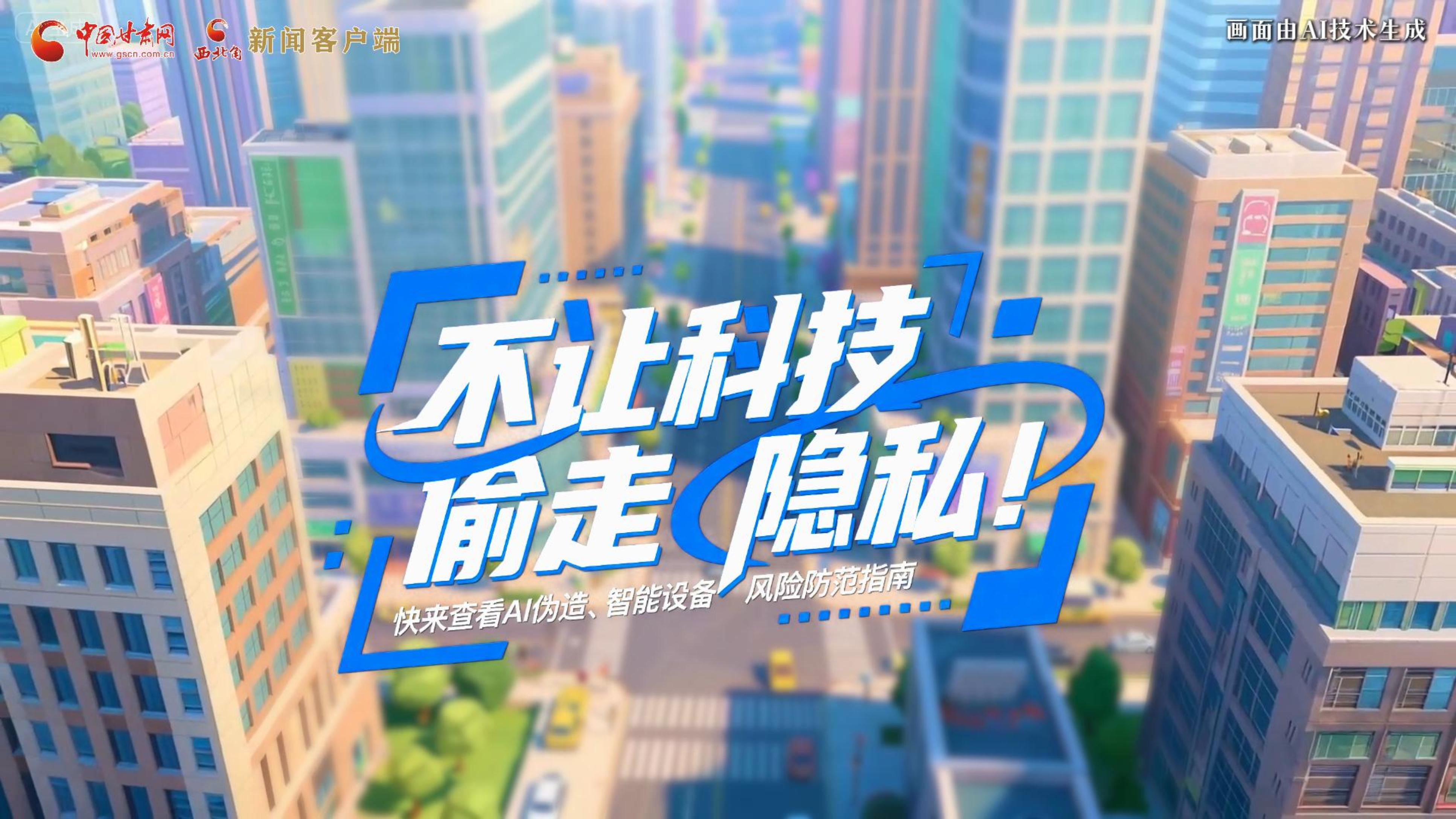 【甘快看】AI視頻|不讓科技“偷走”隱私！快來查看AI偽造、智能設(shè)備風(fēng)險防范指南！