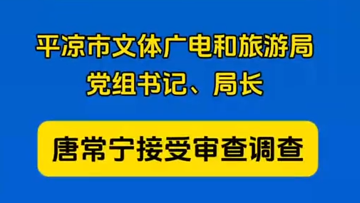 平?jīng)鍪形捏w廣電和旅游局黨組書記、局長唐常寧接受審查調(diào)查